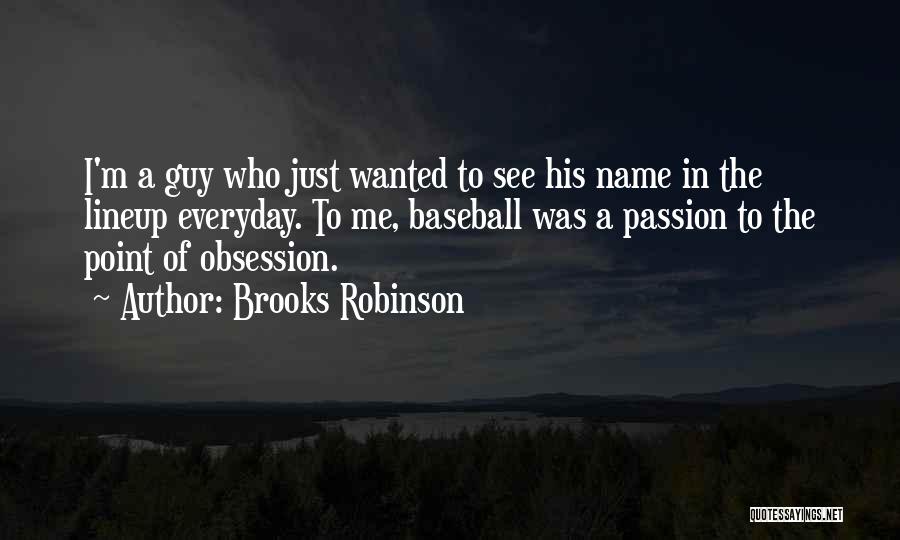 Brooks Robinson Quotes: I'm A Guy Who Just Wanted To See His Name In The Lineup Everyday. To Me, Baseball Was A Passion