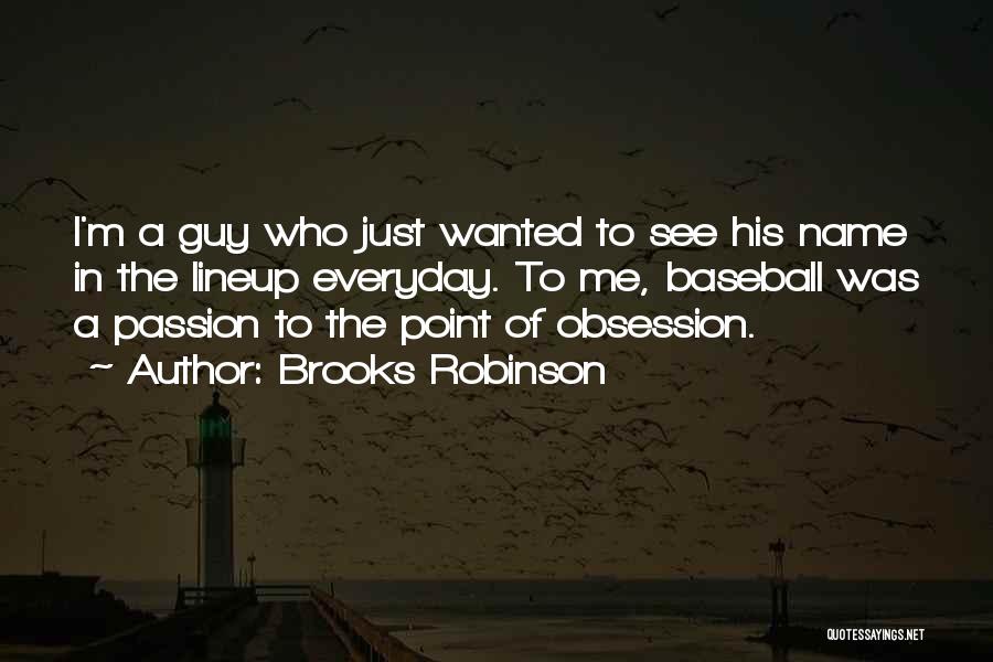 Brooks Robinson Quotes: I'm A Guy Who Just Wanted To See His Name In The Lineup Everyday. To Me, Baseball Was A Passion