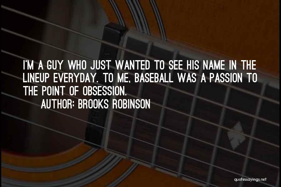 Brooks Robinson Quotes: I'm A Guy Who Just Wanted To See His Name In The Lineup Everyday. To Me, Baseball Was A Passion