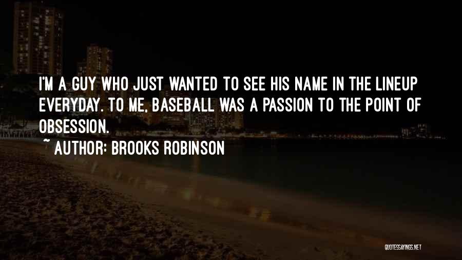 Brooks Robinson Quotes: I'm A Guy Who Just Wanted To See His Name In The Lineup Everyday. To Me, Baseball Was A Passion