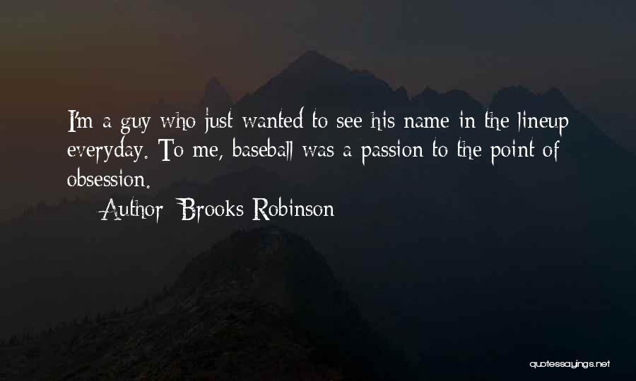 Brooks Robinson Quotes: I'm A Guy Who Just Wanted To See His Name In The Lineup Everyday. To Me, Baseball Was A Passion