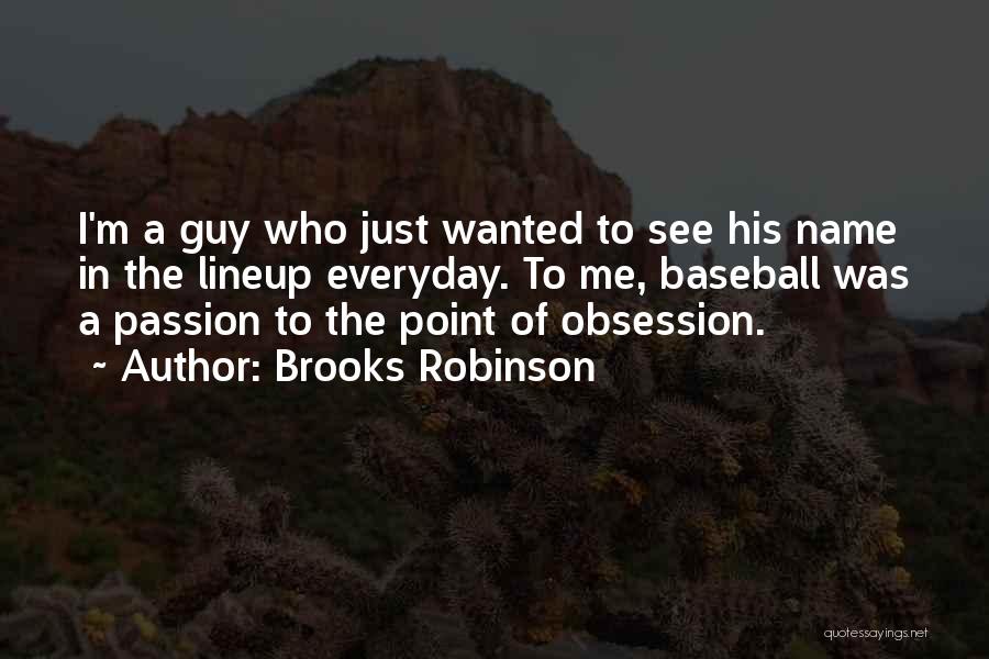 Brooks Robinson Quotes: I'm A Guy Who Just Wanted To See His Name In The Lineup Everyday. To Me, Baseball Was A Passion