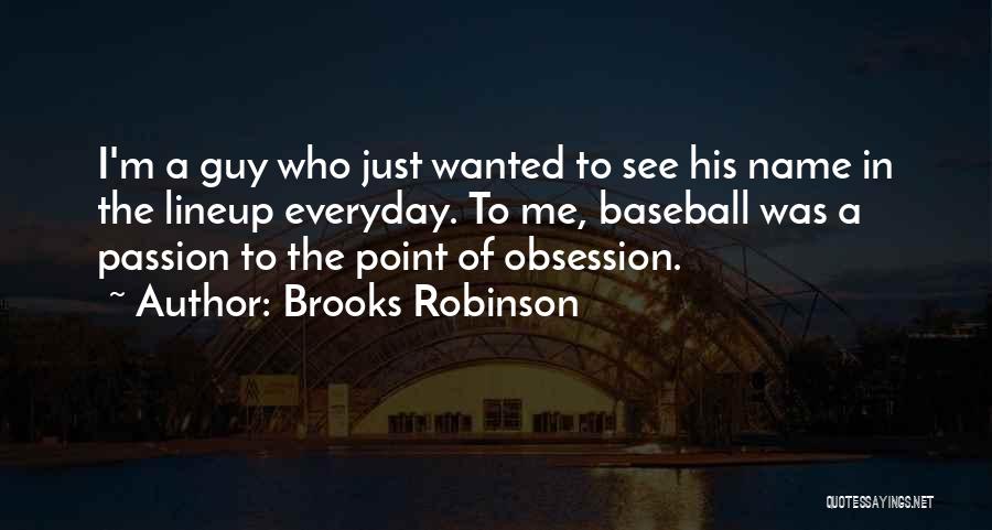 Brooks Robinson Quotes: I'm A Guy Who Just Wanted To See His Name In The Lineup Everyday. To Me, Baseball Was A Passion