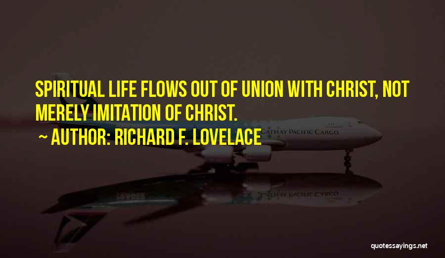 Richard F. Lovelace Quotes: Spiritual Life Flows Out Of Union With Christ, Not Merely Imitation Of Christ.