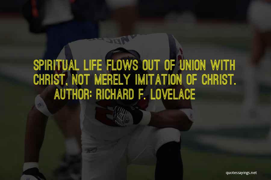 Richard F. Lovelace Quotes: Spiritual Life Flows Out Of Union With Christ, Not Merely Imitation Of Christ.