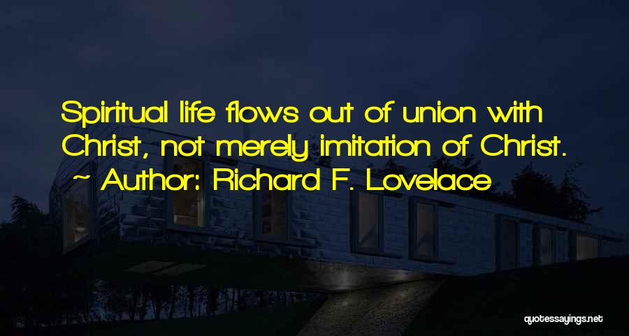 Richard F. Lovelace Quotes: Spiritual Life Flows Out Of Union With Christ, Not Merely Imitation Of Christ.