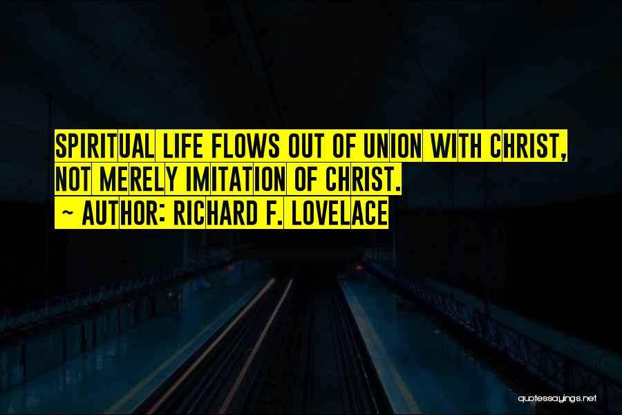 Richard F. Lovelace Quotes: Spiritual Life Flows Out Of Union With Christ, Not Merely Imitation Of Christ.