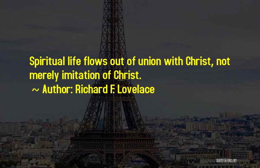 Richard F. Lovelace Quotes: Spiritual Life Flows Out Of Union With Christ, Not Merely Imitation Of Christ.