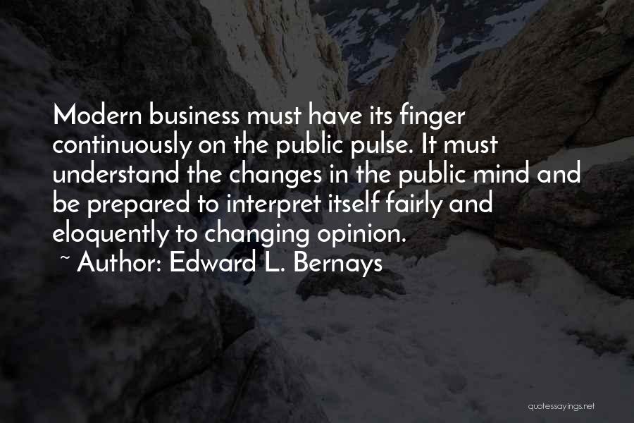 Edward L. Bernays Quotes: Modern Business Must Have Its Finger Continuously On The Public Pulse. It Must Understand The Changes In The Public Mind