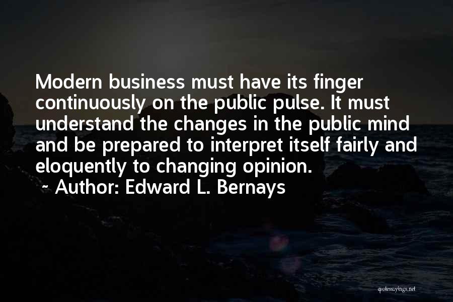 Edward L. Bernays Quotes: Modern Business Must Have Its Finger Continuously On The Public Pulse. It Must Understand The Changes In The Public Mind