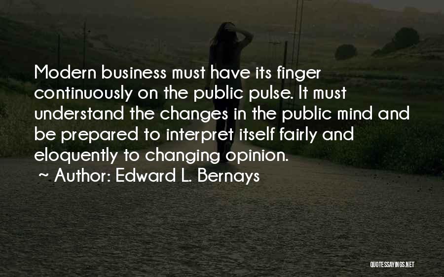 Edward L. Bernays Quotes: Modern Business Must Have Its Finger Continuously On The Public Pulse. It Must Understand The Changes In The Public Mind