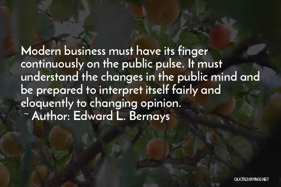 Edward L. Bernays Quotes: Modern Business Must Have Its Finger Continuously On The Public Pulse. It Must Understand The Changes In The Public Mind