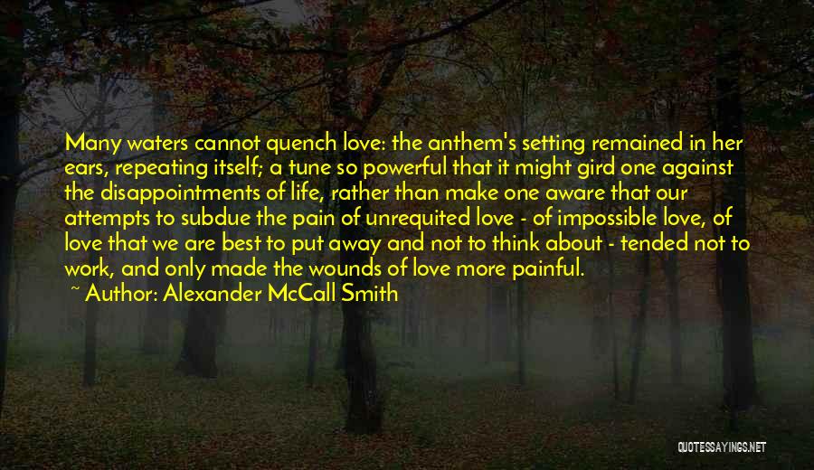 Alexander McCall Smith Quotes: Many Waters Cannot Quench Love: The Anthem's Setting Remained In Her Ears, Repeating Itself; A Tune So Powerful That It