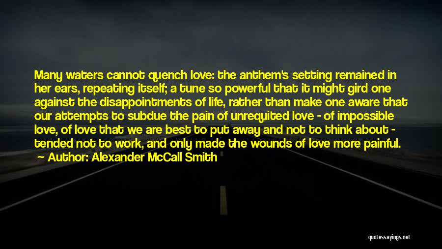 Alexander McCall Smith Quotes: Many Waters Cannot Quench Love: The Anthem's Setting Remained In Her Ears, Repeating Itself; A Tune So Powerful That It