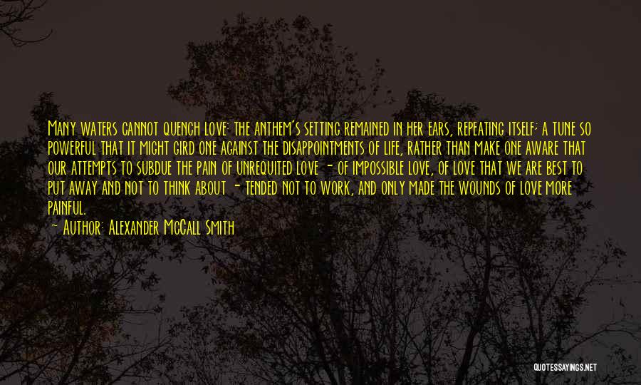 Alexander McCall Smith Quotes: Many Waters Cannot Quench Love: The Anthem's Setting Remained In Her Ears, Repeating Itself; A Tune So Powerful That It