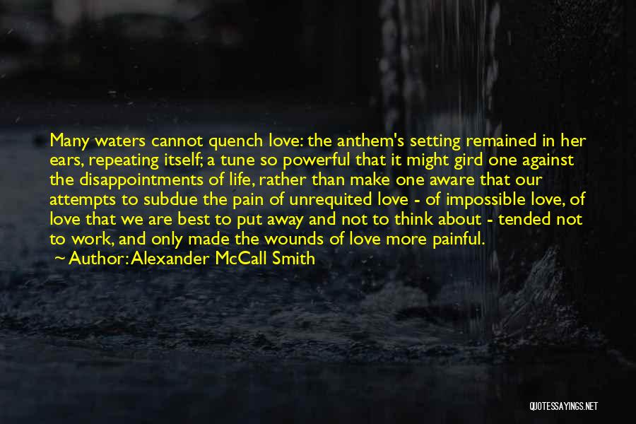 Alexander McCall Smith Quotes: Many Waters Cannot Quench Love: The Anthem's Setting Remained In Her Ears, Repeating Itself; A Tune So Powerful That It