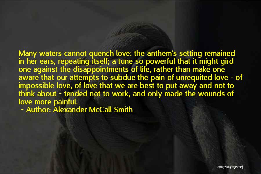 Alexander McCall Smith Quotes: Many Waters Cannot Quench Love: The Anthem's Setting Remained In Her Ears, Repeating Itself; A Tune So Powerful That It