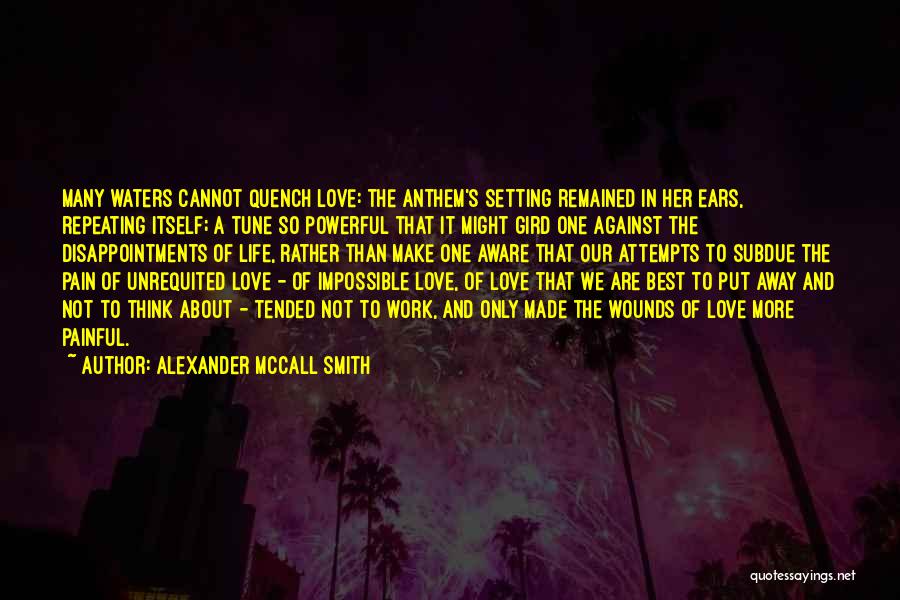 Alexander McCall Smith Quotes: Many Waters Cannot Quench Love: The Anthem's Setting Remained In Her Ears, Repeating Itself; A Tune So Powerful That It