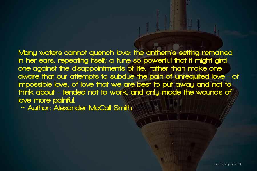 Alexander McCall Smith Quotes: Many Waters Cannot Quench Love: The Anthem's Setting Remained In Her Ears, Repeating Itself; A Tune So Powerful That It