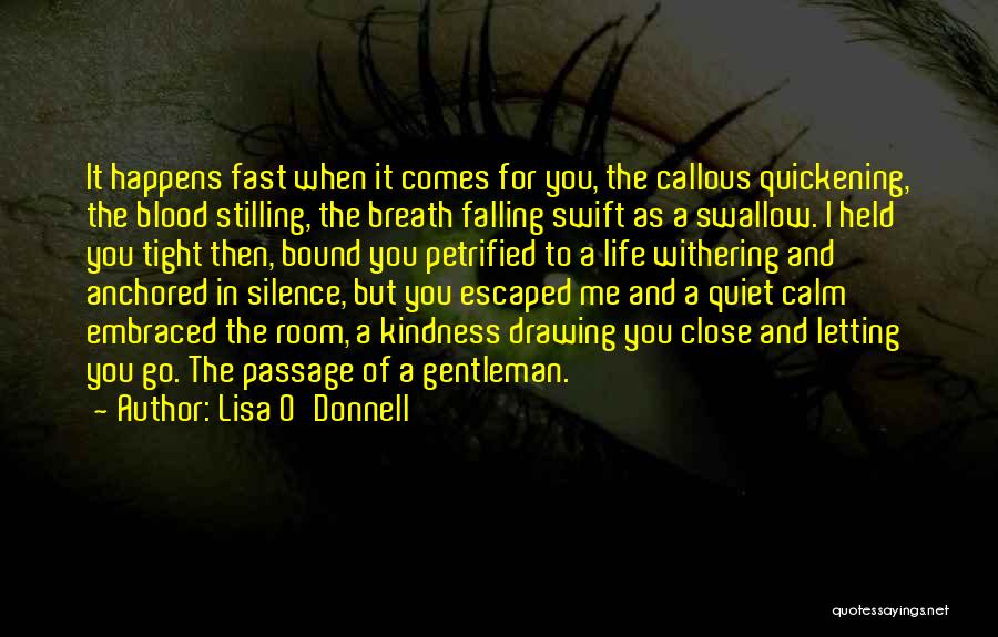 Lisa O'Donnell Quotes: It Happens Fast When It Comes For You, The Callous Quickening, The Blood Stilling, The Breath Falling Swift As A