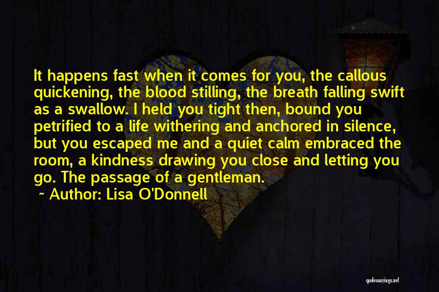 Lisa O'Donnell Quotes: It Happens Fast When It Comes For You, The Callous Quickening, The Blood Stilling, The Breath Falling Swift As A