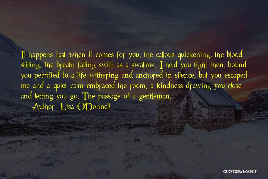 Lisa O'Donnell Quotes: It Happens Fast When It Comes For You, The Callous Quickening, The Blood Stilling, The Breath Falling Swift As A