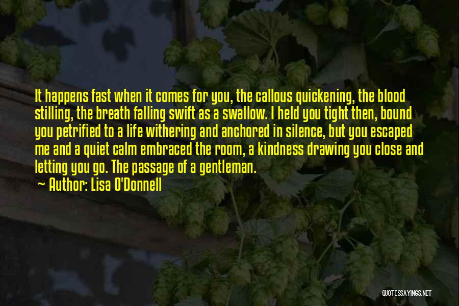 Lisa O'Donnell Quotes: It Happens Fast When It Comes For You, The Callous Quickening, The Blood Stilling, The Breath Falling Swift As A