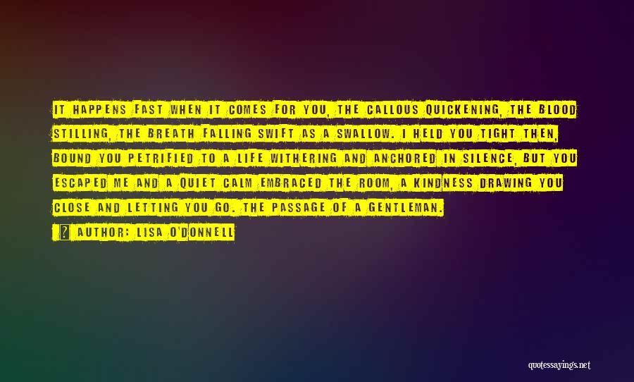Lisa O'Donnell Quotes: It Happens Fast When It Comes For You, The Callous Quickening, The Blood Stilling, The Breath Falling Swift As A