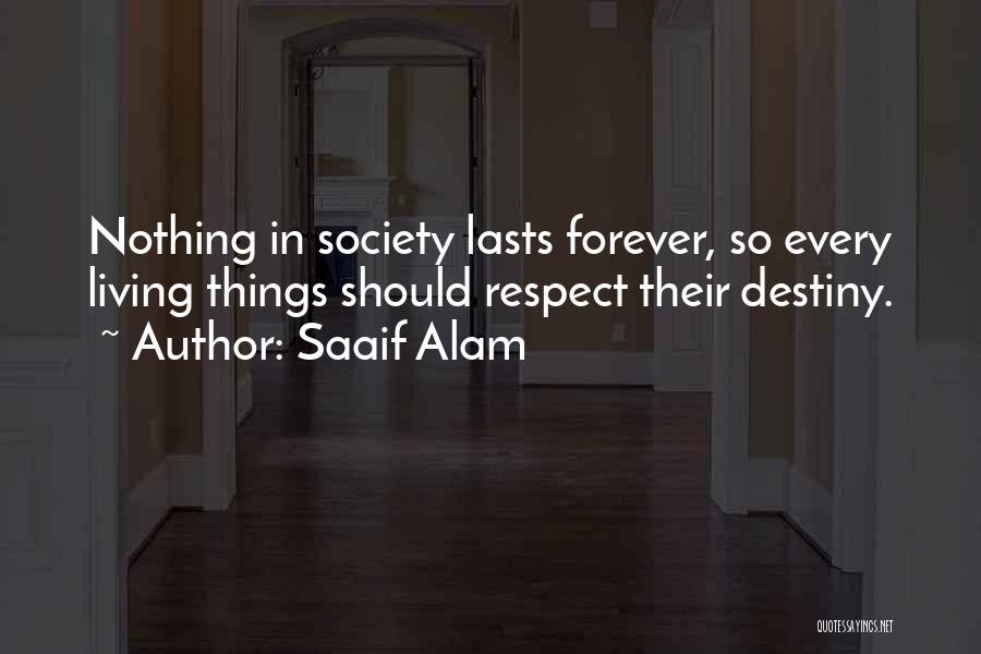 Saaif Alam Quotes: Nothing In Society Lasts Forever, So Every Living Things Should Respect Their Destiny.