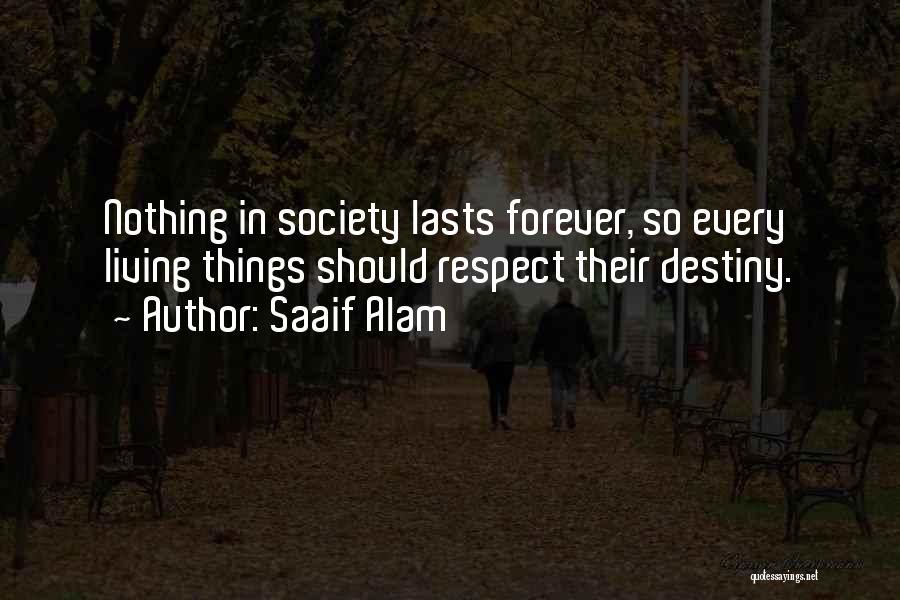Saaif Alam Quotes: Nothing In Society Lasts Forever, So Every Living Things Should Respect Their Destiny.