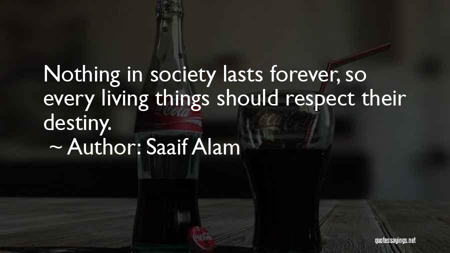 Saaif Alam Quotes: Nothing In Society Lasts Forever, So Every Living Things Should Respect Their Destiny.