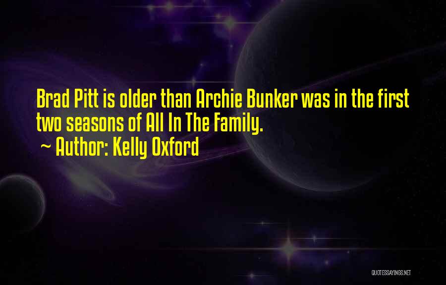 Kelly Oxford Quotes: Brad Pitt Is Older Than Archie Bunker Was In The First Two Seasons Of All In The Family.