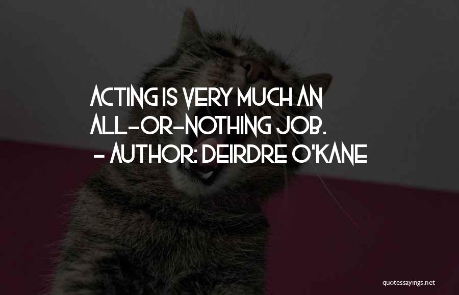 Deirdre O'Kane Quotes: Acting Is Very Much An All-or-nothing Job.