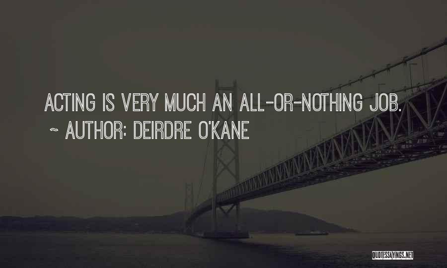 Deirdre O'Kane Quotes: Acting Is Very Much An All-or-nothing Job.