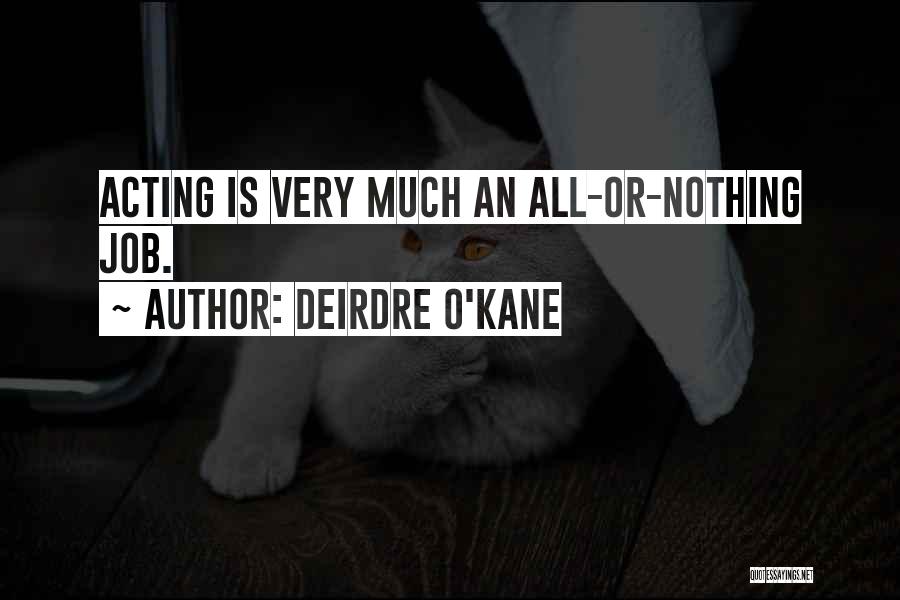 Deirdre O'Kane Quotes: Acting Is Very Much An All-or-nothing Job.