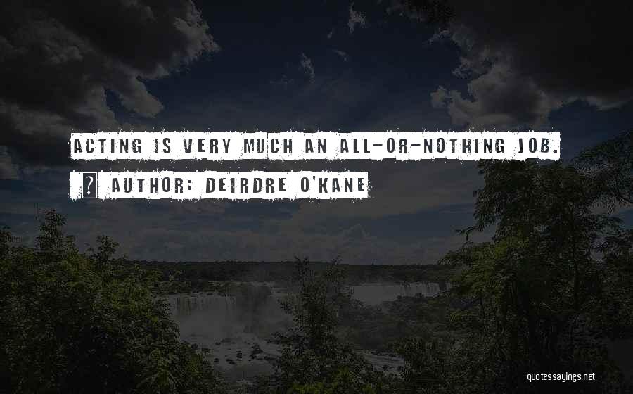 Deirdre O'Kane Quotes: Acting Is Very Much An All-or-nothing Job.