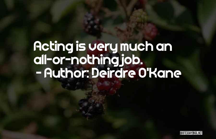 Deirdre O'Kane Quotes: Acting Is Very Much An All-or-nothing Job.