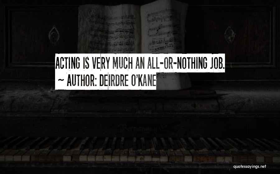 Deirdre O'Kane Quotes: Acting Is Very Much An All-or-nothing Job.