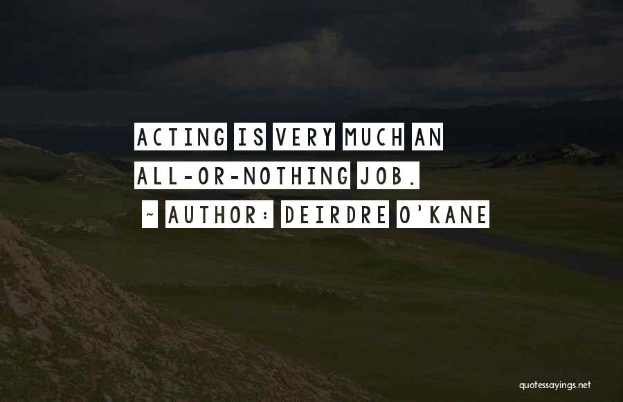 Deirdre O'Kane Quotes: Acting Is Very Much An All-or-nothing Job.