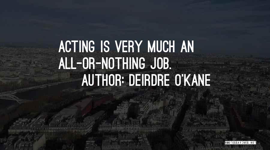 Deirdre O'Kane Quotes: Acting Is Very Much An All-or-nothing Job.
