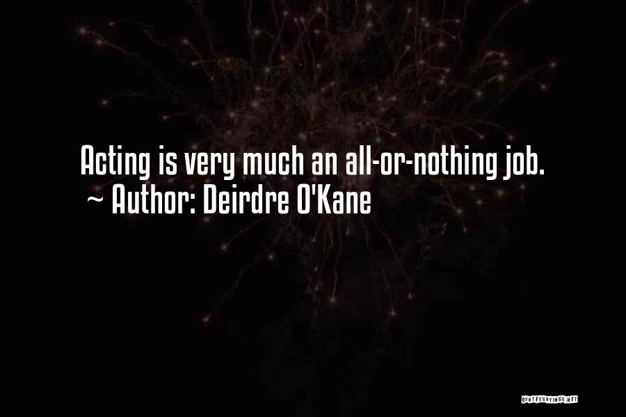 Deirdre O'Kane Quotes: Acting Is Very Much An All-or-nothing Job.