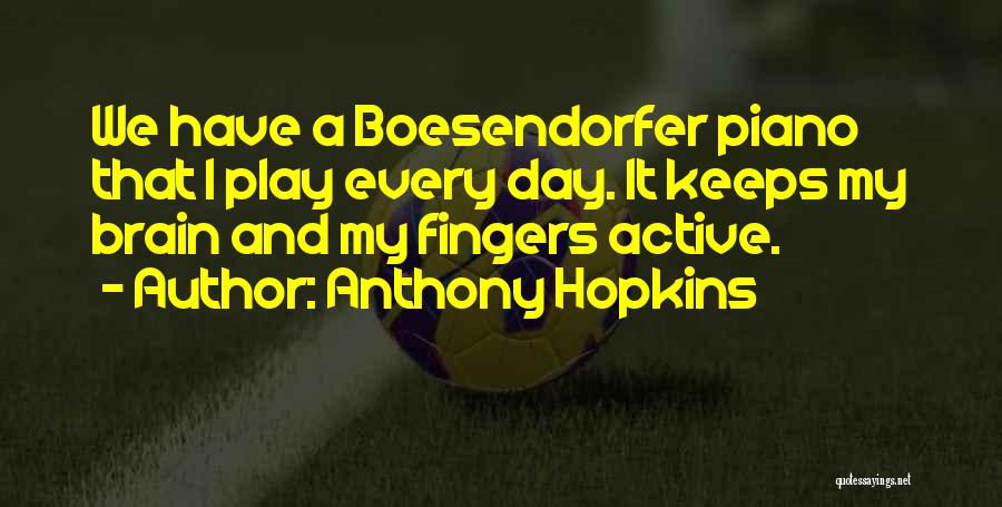 Anthony Hopkins Quotes: We Have A Boesendorfer Piano That I Play Every Day. It Keeps My Brain And My Fingers Active.