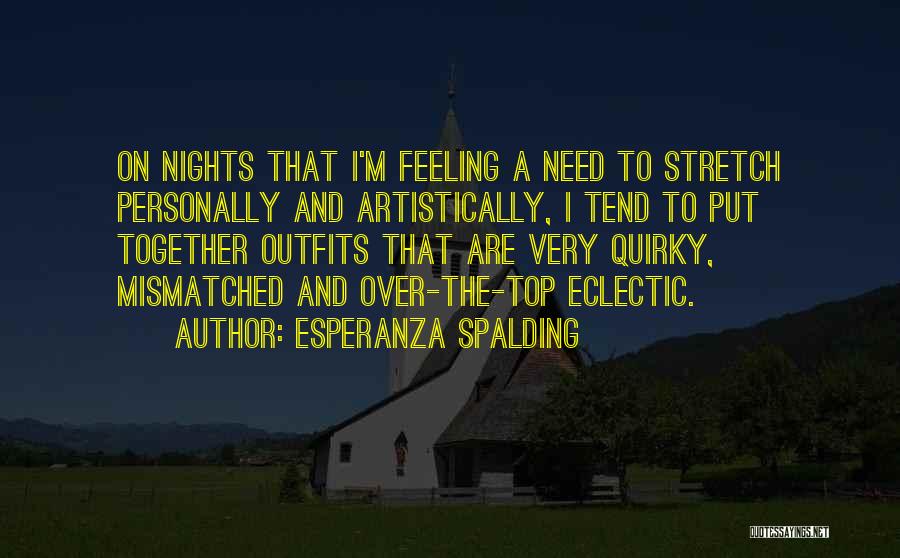 Esperanza Spalding Quotes: On Nights That I'm Feeling A Need To Stretch Personally And Artistically, I Tend To Put Together Outfits That Are