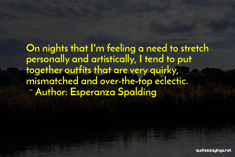 Esperanza Spalding Quotes: On Nights That I'm Feeling A Need To Stretch Personally And Artistically, I Tend To Put Together Outfits That Are
