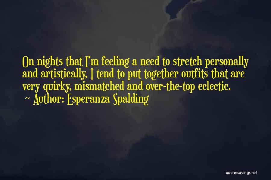 Esperanza Spalding Quotes: On Nights That I'm Feeling A Need To Stretch Personally And Artistically, I Tend To Put Together Outfits That Are
