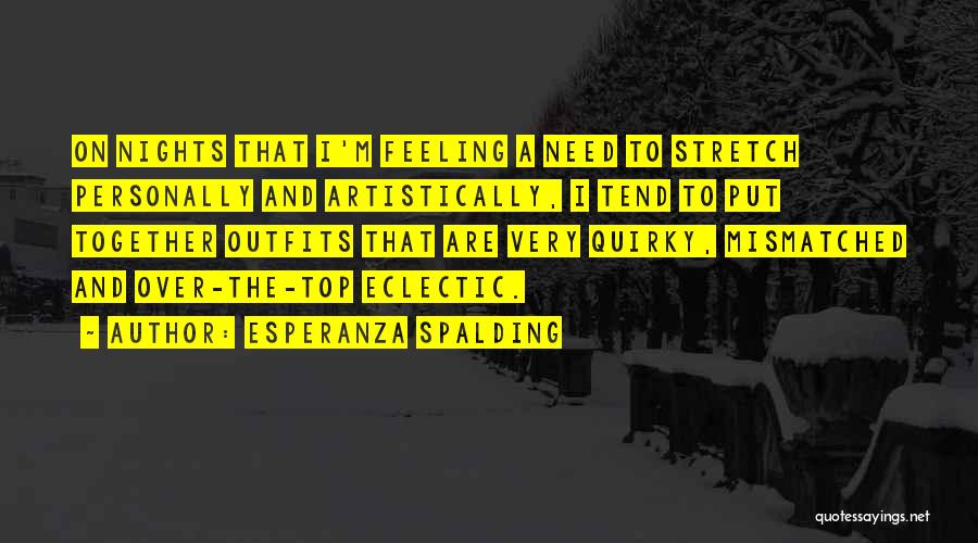 Esperanza Spalding Quotes: On Nights That I'm Feeling A Need To Stretch Personally And Artistically, I Tend To Put Together Outfits That Are