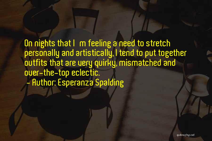 Esperanza Spalding Quotes: On Nights That I'm Feeling A Need To Stretch Personally And Artistically, I Tend To Put Together Outfits That Are