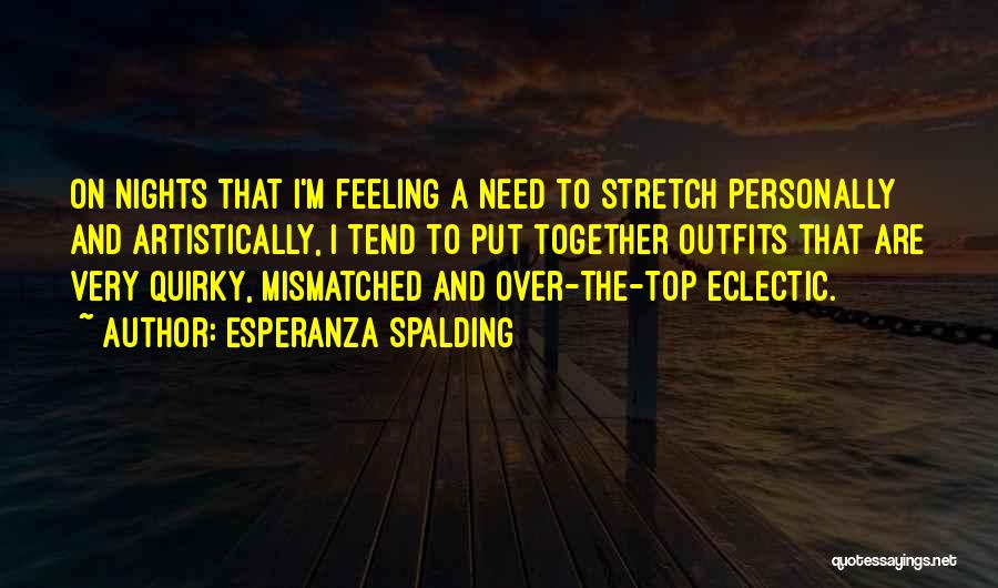 Esperanza Spalding Quotes: On Nights That I'm Feeling A Need To Stretch Personally And Artistically, I Tend To Put Together Outfits That Are