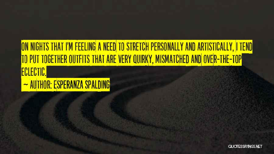 Esperanza Spalding Quotes: On Nights That I'm Feeling A Need To Stretch Personally And Artistically, I Tend To Put Together Outfits That Are