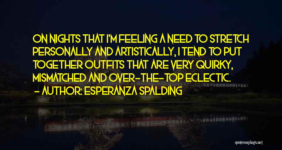 Esperanza Spalding Quotes: On Nights That I'm Feeling A Need To Stretch Personally And Artistically, I Tend To Put Together Outfits That Are